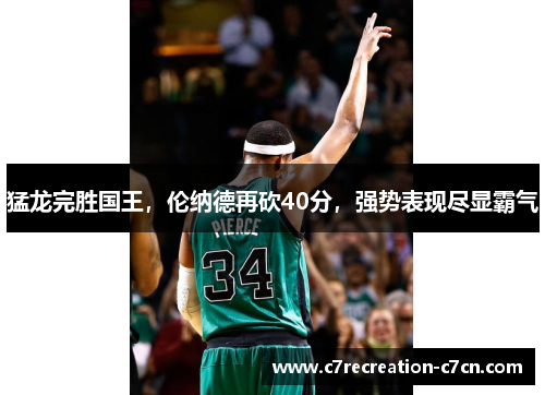 猛龙完胜国王，伦纳德再砍40分，强势表现尽显霸气