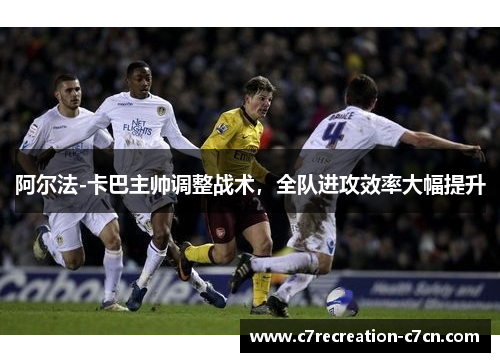 阿尔法-卡巴主帅调整战术，全队进攻效率大幅提升