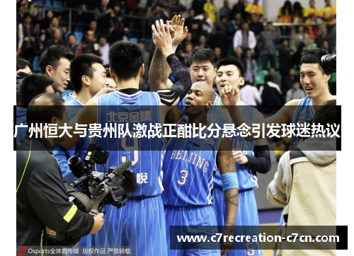 广州恒大与贵州队激战正酣比分悬念引发球迷热议