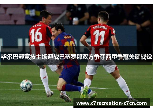 毕尔巴鄂竞技主场迎战巴塞罗那双方争夺西甲争冠关键战役